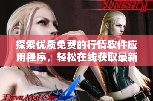 探索優(yōu)質(zhì)免費的行情軟件應用程序，輕松在線獲取最新市場動態(tài)