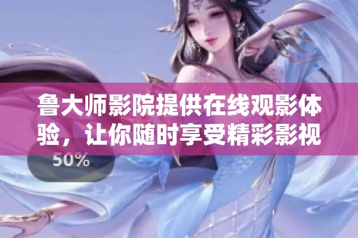 魯大師影院提供在線觀影體驗(yàn)，讓你隨時(shí)享受精彩影視內(nèi)容