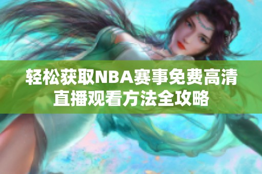 輕松獲取NBA賽事免費高清直播觀看方法全攻略