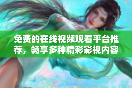 免費的在線視頻觀看平臺推薦，暢享多種精彩影視內容的選擇