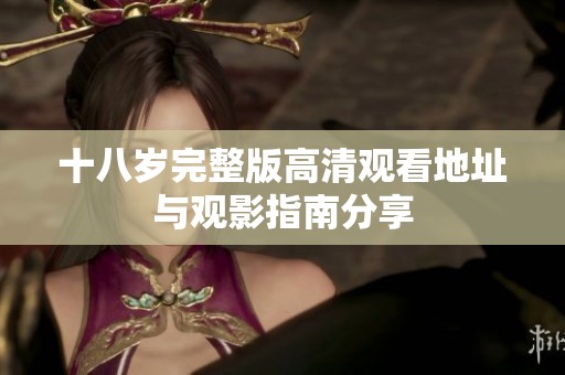 十八歲完整版高清觀看地址與觀影指南分享