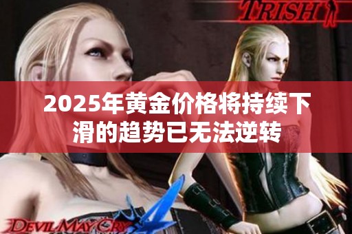 2025年黃金價格將持續(xù)下滑的趨勢已無法逆轉