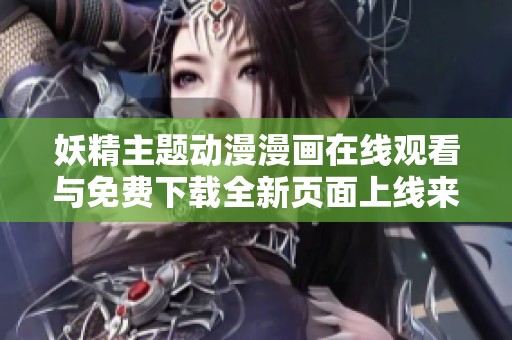 妖精主題動(dòng)漫漫畫在線觀看與免費(fèi)下載全新頁面上線來襲