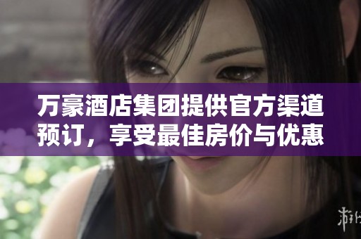 萬豪酒店集團(tuán)提供官方渠道預(yù)訂，享受最佳房價(jià)與優(yōu)惠體驗(yàn)
