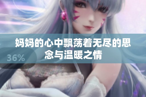 媽媽的心中飄蕩著無盡的思念與溫暖之情