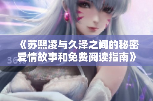 《蘇熙凌與久澤之間的秘密愛情故事和免費閱讀指南》