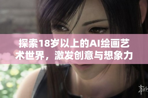 探索18歲以上的AI繪畫藝術世界，激發(fā)創(chuàng)意與想象力的無限可能