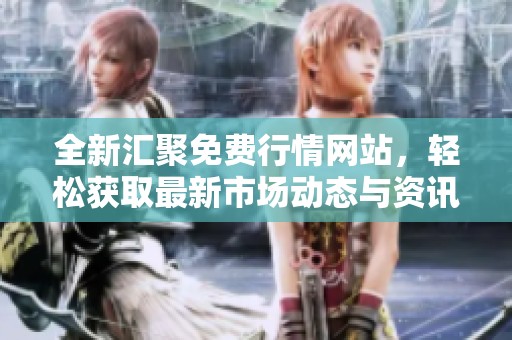 全新匯聚免費行情網站，輕松獲取最新市場動態(tài)與資訊