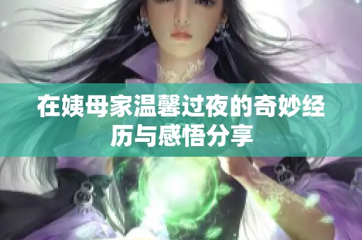 在姨母家溫馨過夜的奇妙經(jīng)歷與感悟分享