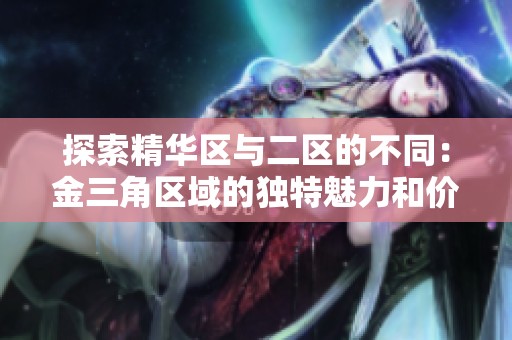 探索精華區(qū)與二區(qū)的不同：金三角區(qū)域的獨特魅力和價值分析
