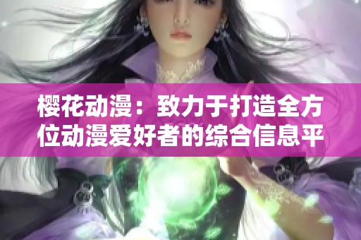 櫻花動漫：致力于打造全方位動漫愛好者的綜合信息平臺