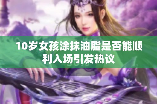 10歲女孩涂抹油脂是否能順利入場引發(fā)熱議