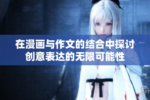 在漫畫與作文的結(jié)合中探討創(chuàng)意表達的無限可能性