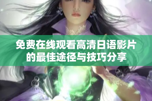 免費在線觀看高清日語影片的最佳途徑與技巧分享