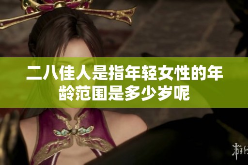 二八佳人是指年輕女性的年齡范圍是多少歲呢