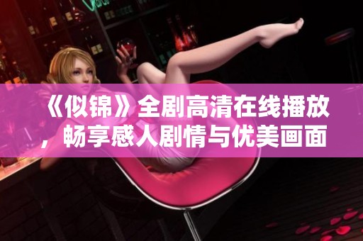 《似錦》全劇高清在線播放，暢享感人劇情與優(yōu)美畫面體驗(yàn)