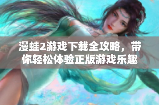 漫蛙2游戲下載全攻略，帶你輕松體驗(yàn)正版游戲樂趣