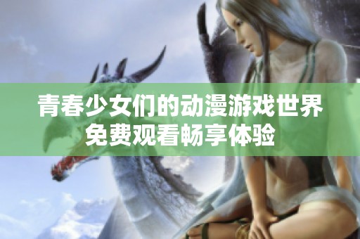青春少女們的動漫游戲世界免費觀看暢享體驗