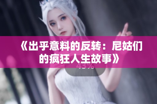 《出乎意料的反轉(zhuǎn)：尼姑們的瘋狂人生故事》