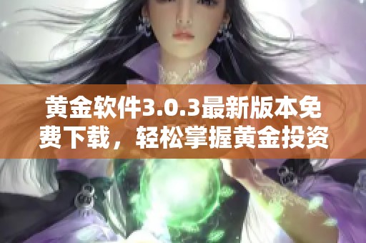 黃金軟件3.0.3最新版本免費下載，輕松掌握黃金投資秘訣