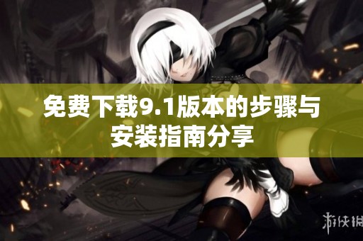 免費下載9.1版本的步驟與安裝指南分享