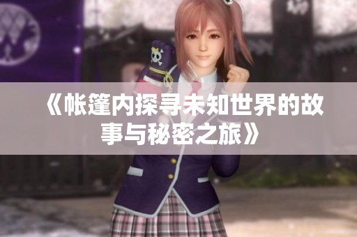 《帳篷內(nèi)探尋未知世界的故事與秘密之旅》