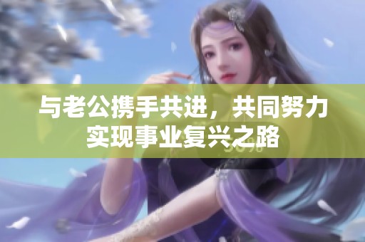 與老公攜手共進，共同努力實現(xiàn)事業(yè)復興之路