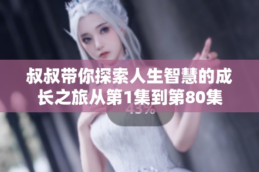 叔叔帶你探索人生智慧的成長之旅從第1集到第80集