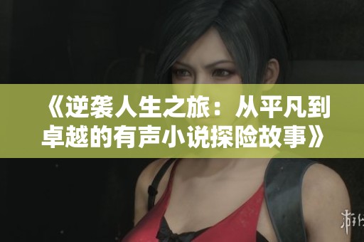 《逆襲人生之旅：從平凡到卓越的有聲小說探險故事》