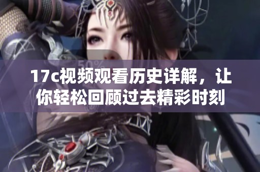 17c視頻觀看歷史詳解，讓你輕松回顧過(guò)去精彩時(shí)刻