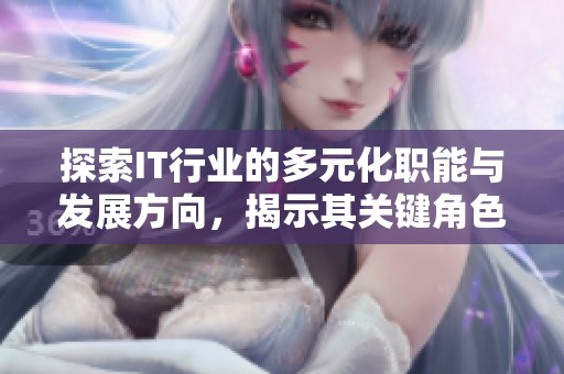 探索IT行業(yè)的多元化職能與發(fā)展方向，揭示其關(guān)鍵角色與未來潛力