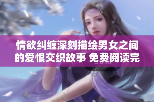 情欲糾纏深刻描繪男女之間的愛恨交織故事 免費(fèi)閱讀完整版