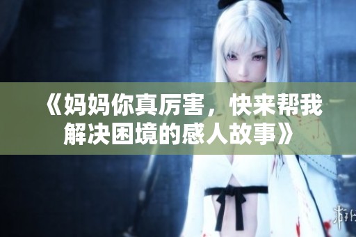 《媽媽你真厲害，快來幫我解決困境的感人故事》