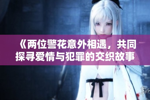 《兩位警花意外相遇，共同探尋愛情與犯罪的交織故事》