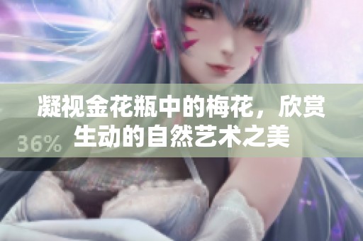 凝視金花瓶中的梅花，欣賞生動(dòng)的自然藝術(shù)之美