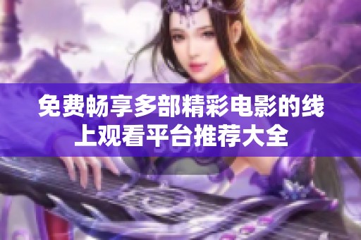 免費(fèi)暢享多部精彩電影的線上觀看平臺(tái)推薦大全