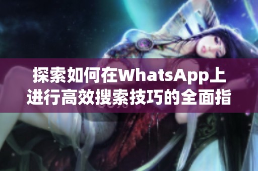 探索如何在WhatsApp上進(jìn)行高效搜索技巧的全面指南