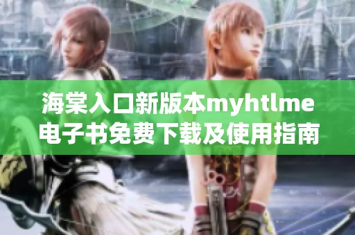 海棠入口新版本myhtlme電子書免費(fèi)下載及使用指南