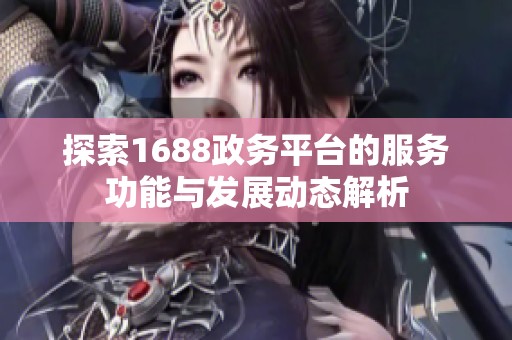 探索1688政務(wù)平臺的服務(wù)功能與發(fā)展動態(tài)解析