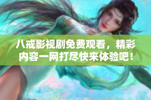 八戒影視劇免費(fèi)觀看，精彩內(nèi)容一網(wǎng)打盡快來體驗(yàn)吧！
