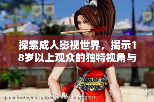 探索成人影視世界，揭示18歲以上觀眾的獨特視角與體驗
