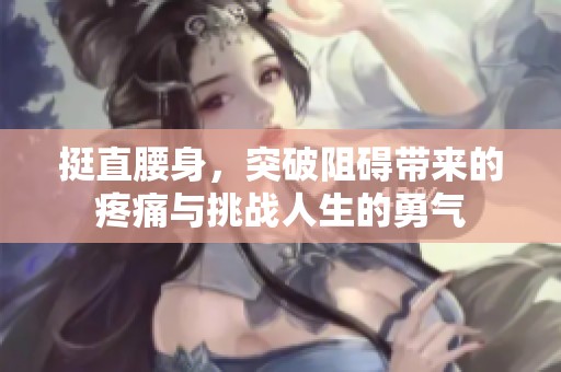 挺直腰身，突破阻礙帶來的疼痛與挑戰(zhàn)人生的勇氣