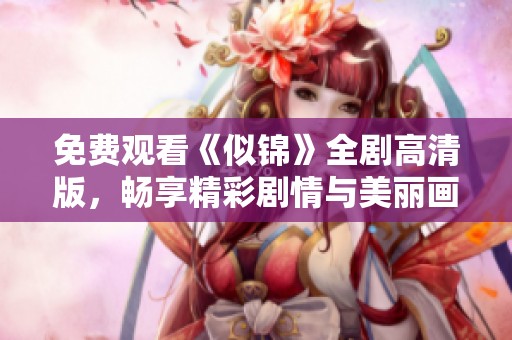 免費(fèi)觀看《似錦》全劇高清版，暢享精彩劇情與美麗畫面