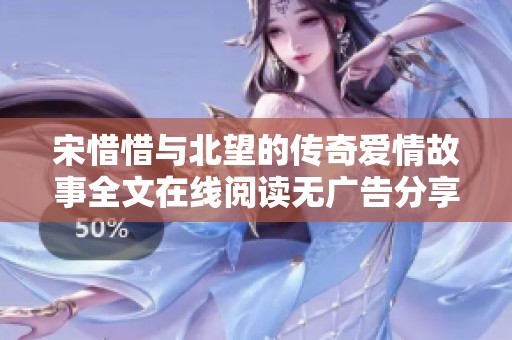 宋惜惜與北望的傳奇愛情故事全文在線閱讀無(wú)廣告分享