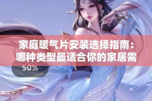 家庭暖氣片安裝選擇指南：哪種類(lèi)型最適合你的家居需求