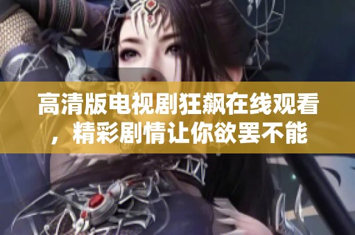 高清版電視劇狂飆在線觀看，精彩劇情讓你欲罷不能