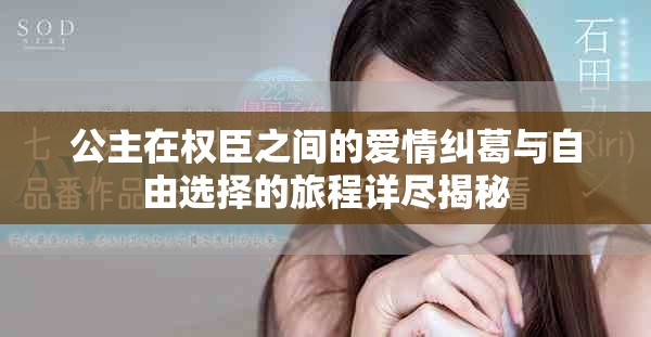 公主在權(quán)臣之間的愛情糾葛與自由選擇的旅程詳盡揭秘