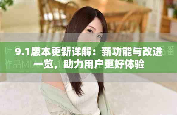 9.1版本更新詳解：新功能與改進(jìn)一覽，助力用戶更好體驗(yàn)