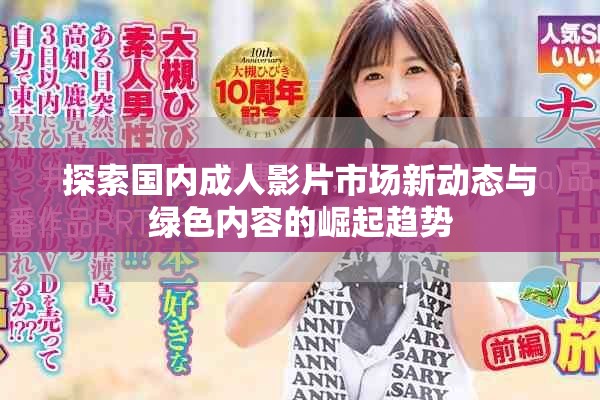 探索國(guó)內(nèi)成人影片市場(chǎng)新動(dòng)態(tài)與綠色內(nèi)容的崛起趨勢(shì)