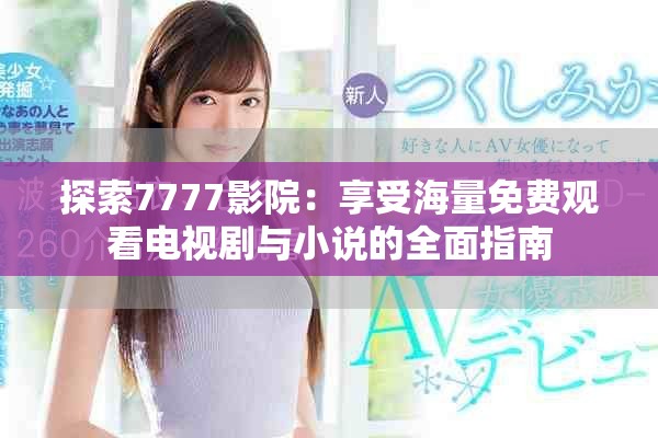 探索7777影院：享受海量免費觀看電視劇與小說的全面指南
